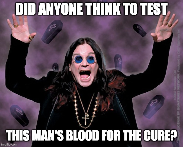 оззи мем - Did Anyone Think To Test This Man'S Blood For The Cure? imgflip.com