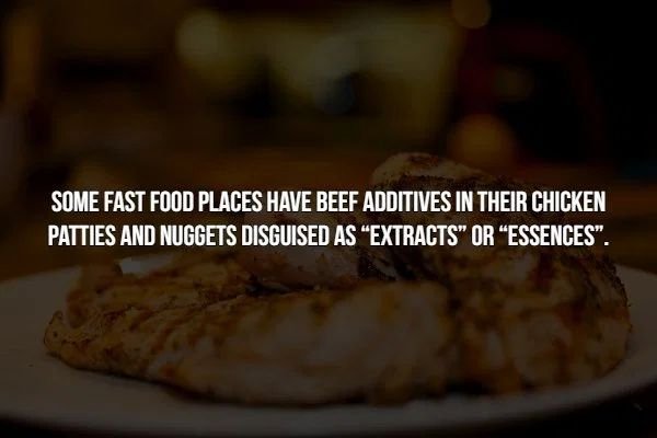 junk food - Some Fast Food Places Have Beef Additives In Their Chicken Patties And Nuggets Disguised As Extracts" Or "Essences".