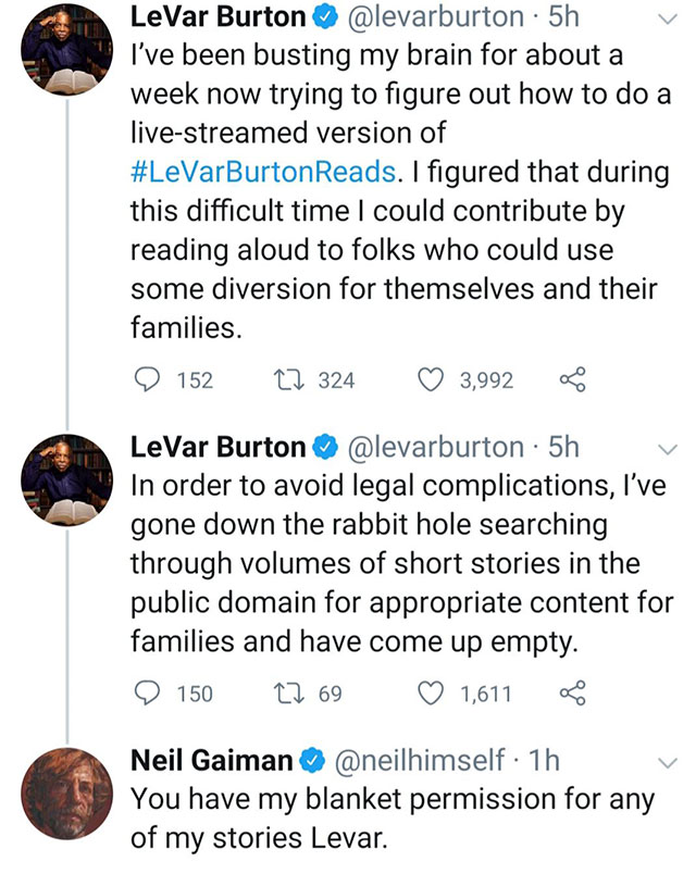 point - LeVar Burton 5h I've been busting my brain for about a week now trying to figure out how to do a livestreamed version of . I figured that during this difficult time I could contribute by reading aloud to folks who could use some diversion for them