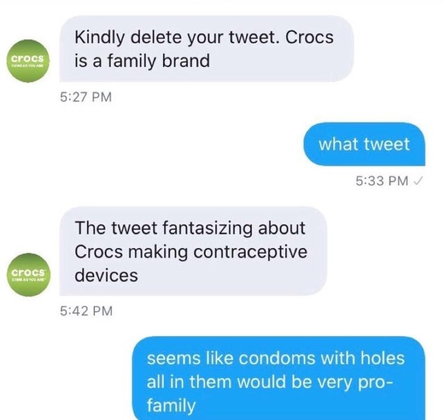 smartass comments - funny comments - smooth tinder - Kindly delete your tweet. Crocs is a family brand crocs what tweet The tweet fantasizing about Crocs making contraceptive devices crocs seems condoms with holes all in them would be very pro family