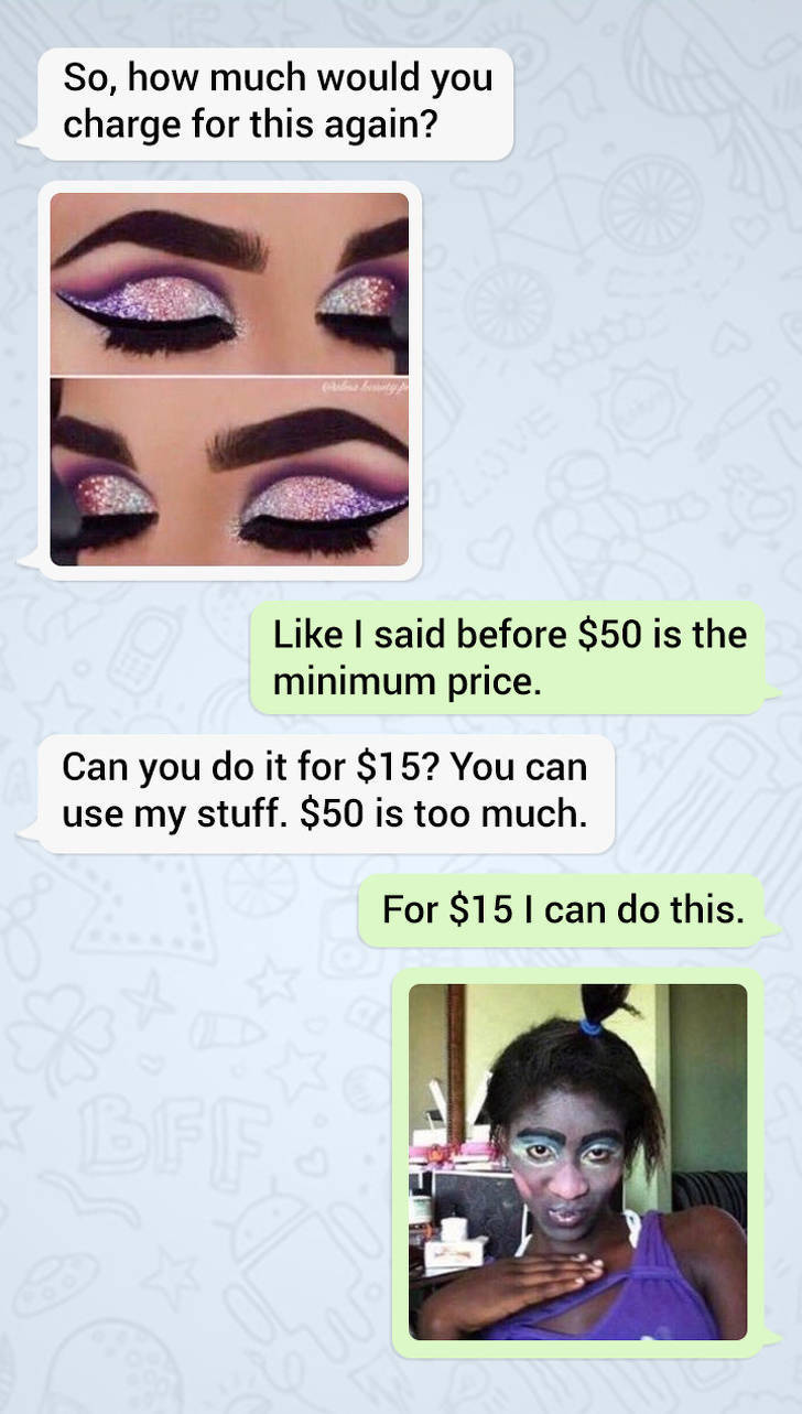 eyelash - So, how much would you charge for this again? I said before $50 is the minimum price. Can you do it for $15? You can use my stuff. $50 is too much. For $15 I can do this.