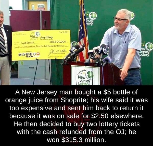 2011 New Jersey Anything Tayeb Souami 315,300,000 h e Hundred Thandon T rsey Power ottery New Jersey A New Jersey man bought a $5 bottle of orange juice from Shoprite; his wife said it was too expensive and sent him back to return it because it was on sal