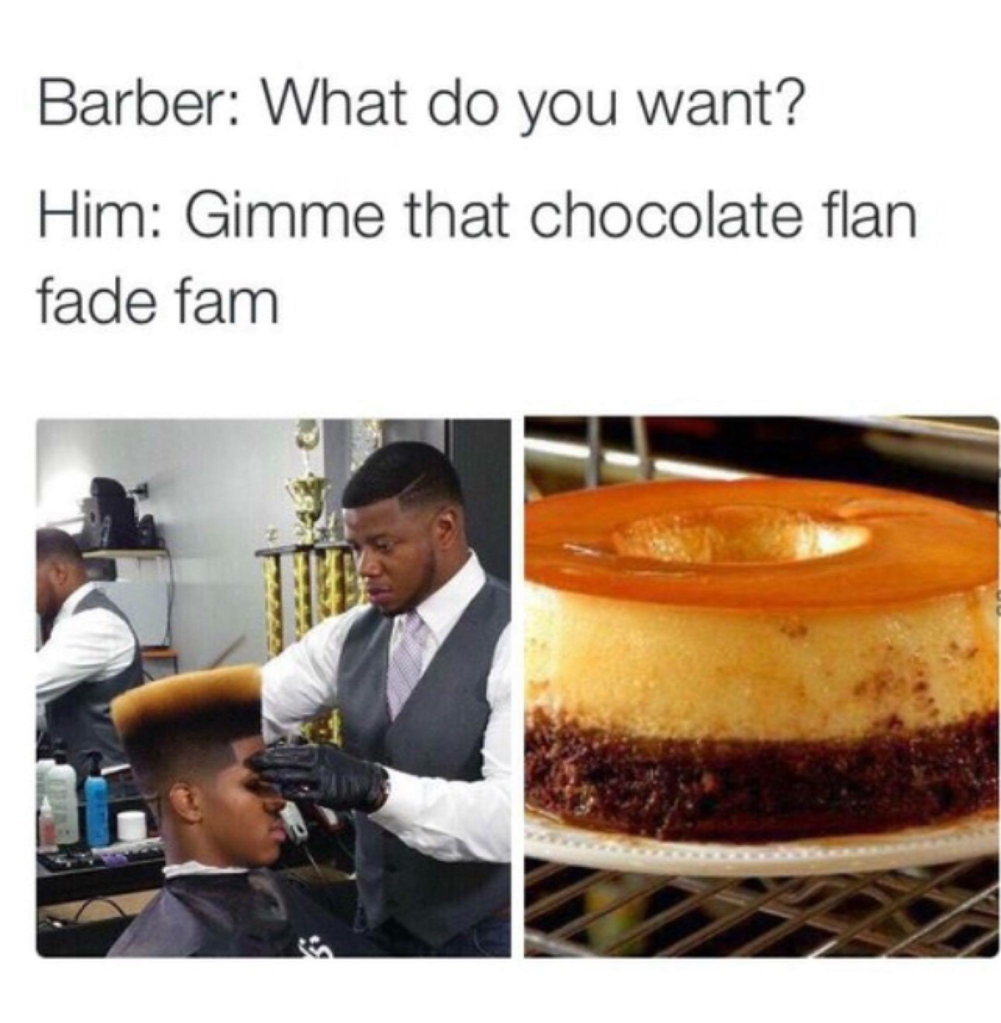 barber meme twitter - Barber What do you want? Him Gimme that chocolate flan fade fam