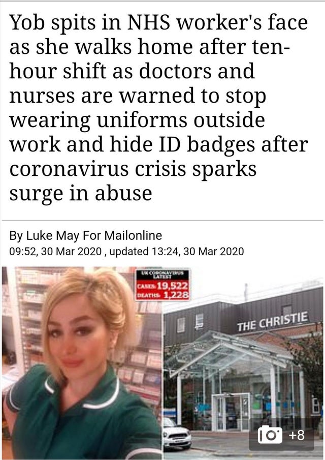 media - Yob spits in Nhs worker's face as she walks home after ten hour shift as doctors and nurses are warned to stop wearing uniforms outside work and hide Id badges after coronavirus crisis sparks surge in abuse By Luke May For Mailonline , , updated ,