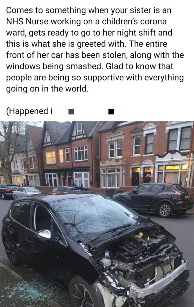 vehicle door - Comes to something when your sister is an Nhs Nurse working on a children's corona ward, gets ready to go to her night shift and this is what she is greeted with. The entire front of her car has been stolen, along with the windows being sma