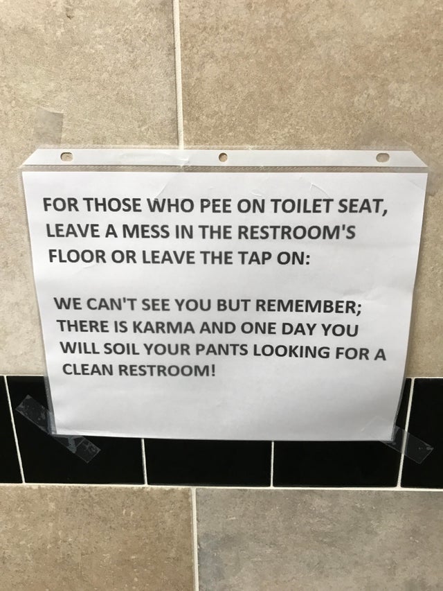 recruitment ad - For Those Who Pee On Toilet Seat, Leave A Mess In The Restroom'S Floor Or Leave The Tap On We Can'T See You But Remember There Is Karma And One Day You Will Soil Your Pants Looking For A Clean Restroom!