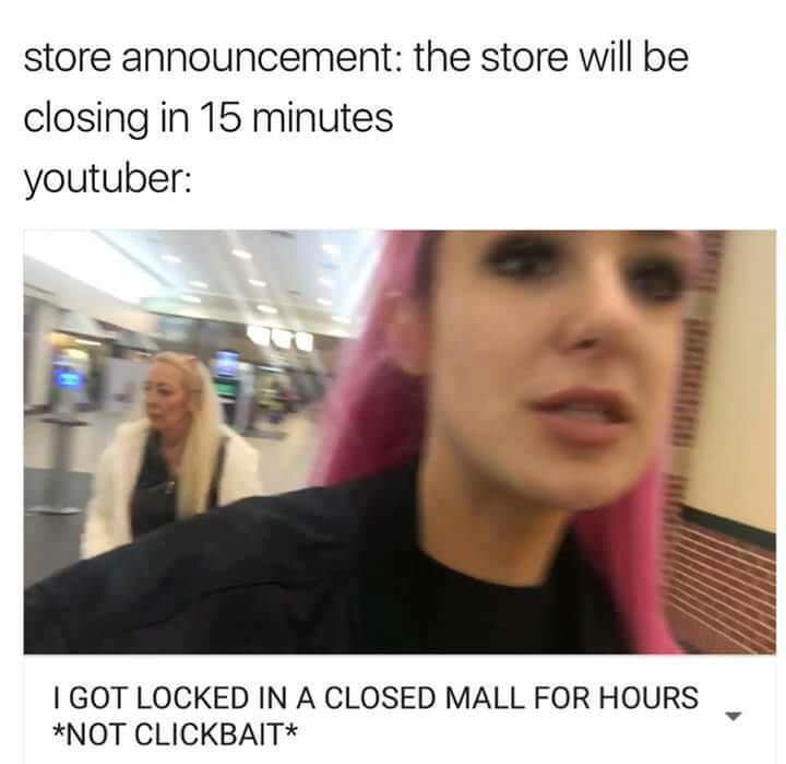 clickbait meme - store announcement the store will be closing in 15 minutes youtuber I Got Locked In A Closed Mall For Hours Not Clickbait