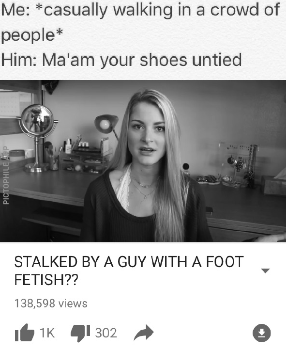 photo caption - Me casually walking in a crowd of people Him Ma'am your shoes untied Pictophile App Stalked By A Guy With A Foot Fetish?? 138,598 views 16 16 41 302