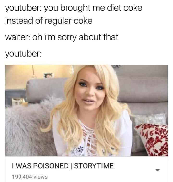 youtuber storytime meme - youtuber you brought me diet coke instead of regular coke waiter oh i'm sorry about that youtuber I Was Poisoned Storytime 199,404 views