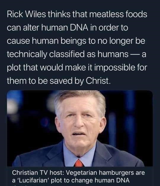 photo caption - Rick Wiles thinks that meatless foods can alter human Dna in order to cause human beings to no longer be technically classified as humansa plot that would make it impossible for them to be saved by Christ. Christian Tv host Vegetarian hamb