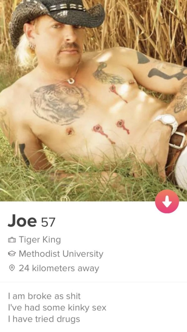 chest - Joe 57 Tiger King @ Methodist University 24 kilometers away I am broke as shit I've had some kinky sex I have tried drugs