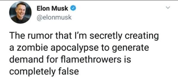 Blog - Elon Musk The rumor that I'm secretly creating a zombie apocalypse to generate demand for flamethrowers is completely false