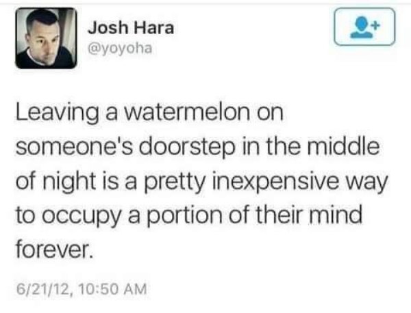 august alsina tweets - Josh Hara Josh Hara Leaving a watermelon on someone's doorstep in the middle of night is a pretty inexpensive way to occupy a portion of their mind forever. 62112,
