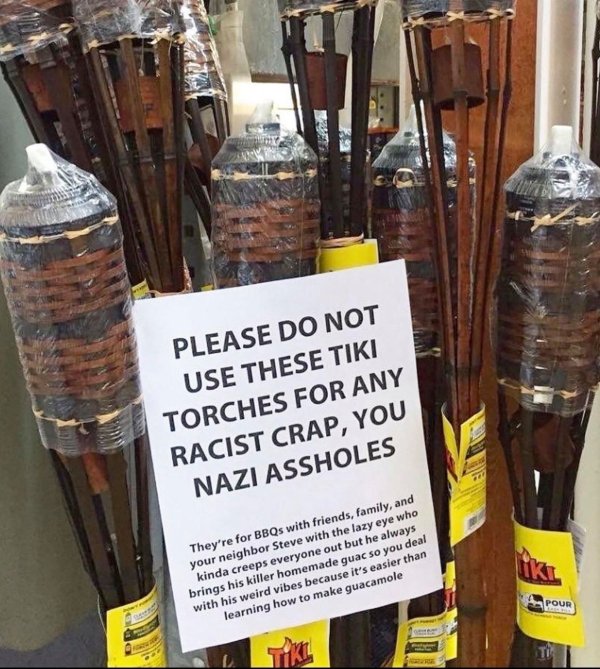 do not use tiki torches for racist crap - Please Do Not Use These Tiki Torches For Any Racist Crap, You Nazi Assholes ki They're for BBQs with friends, family, and your neighbor Steve with the lazy eye who kinda creeps everyone out but he always brings hi