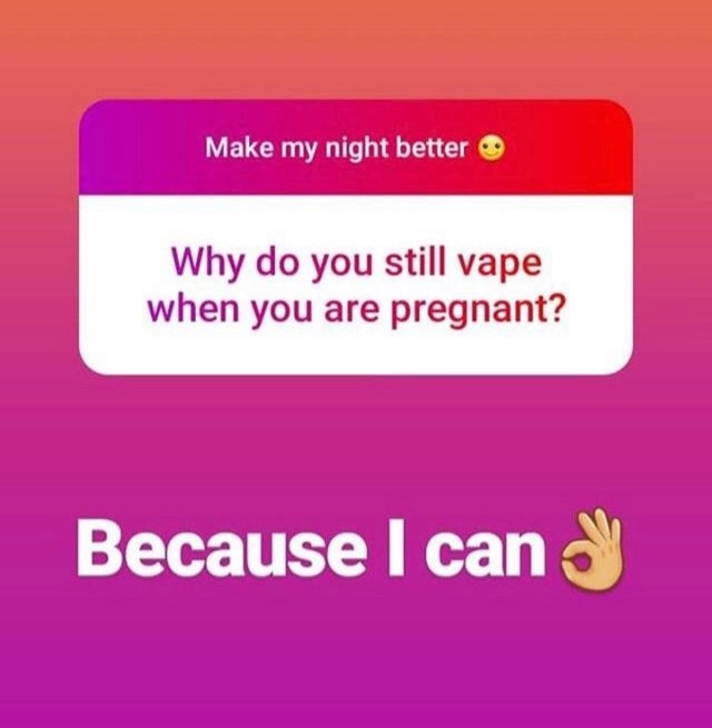 document - Make my night better Why do you still vape when you are pregnant? Because I can