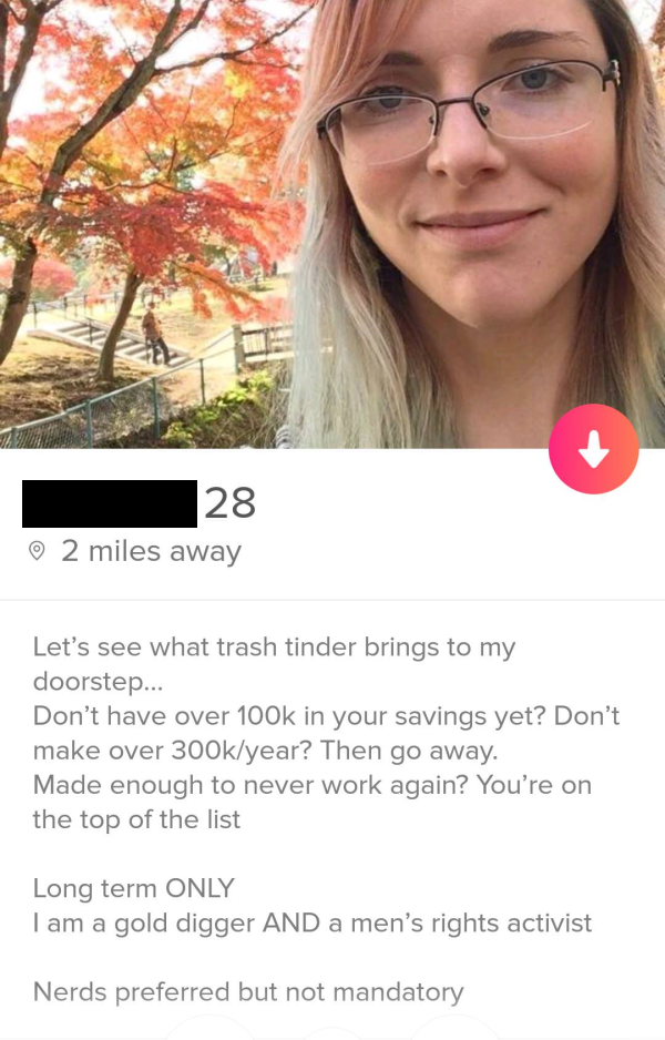 gold digging man - 28 2 miles away Let's see what trash tinder brings to my doorstep... Don't have over in your savings yet? Don't make over year? Then go away. Made enough to never work again? You're on the top of the list Long term Only I am a gold digg