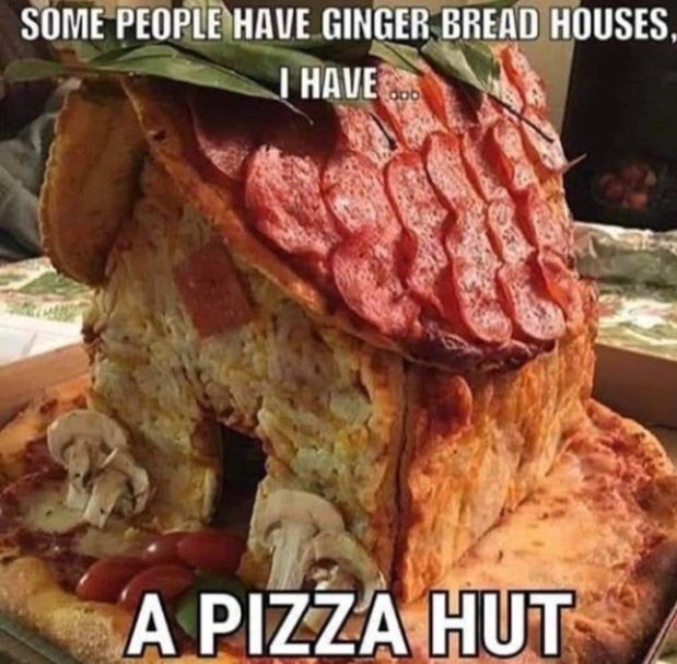 some people have gingerbread houses i have - Some People Have Ginger Bread Houses, I Have. A Pizza Hut