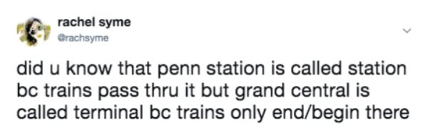 document - rachel syme Crachsyme did u know that penn station is called station bc trains pass thru it but grand central is called terminal bc trains only endbegin there