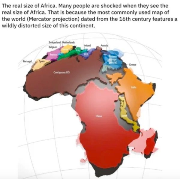 true size of africa - The real size of Africa. Many people are shocked when they see the real size of Africa. That is because the most commonly used map of the world Mercator projection dated from the 16th century features a wildly distorted size of this 
