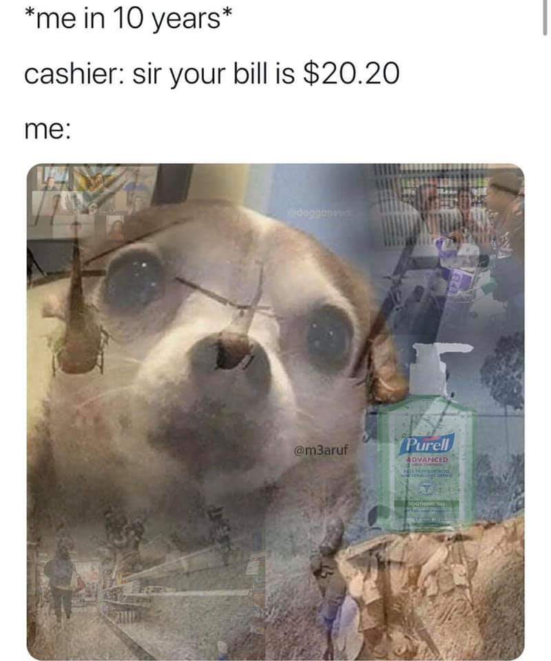 flashback meme - me in 10 years cashier sir your bill is $20.20 me Purell Advanced Soome