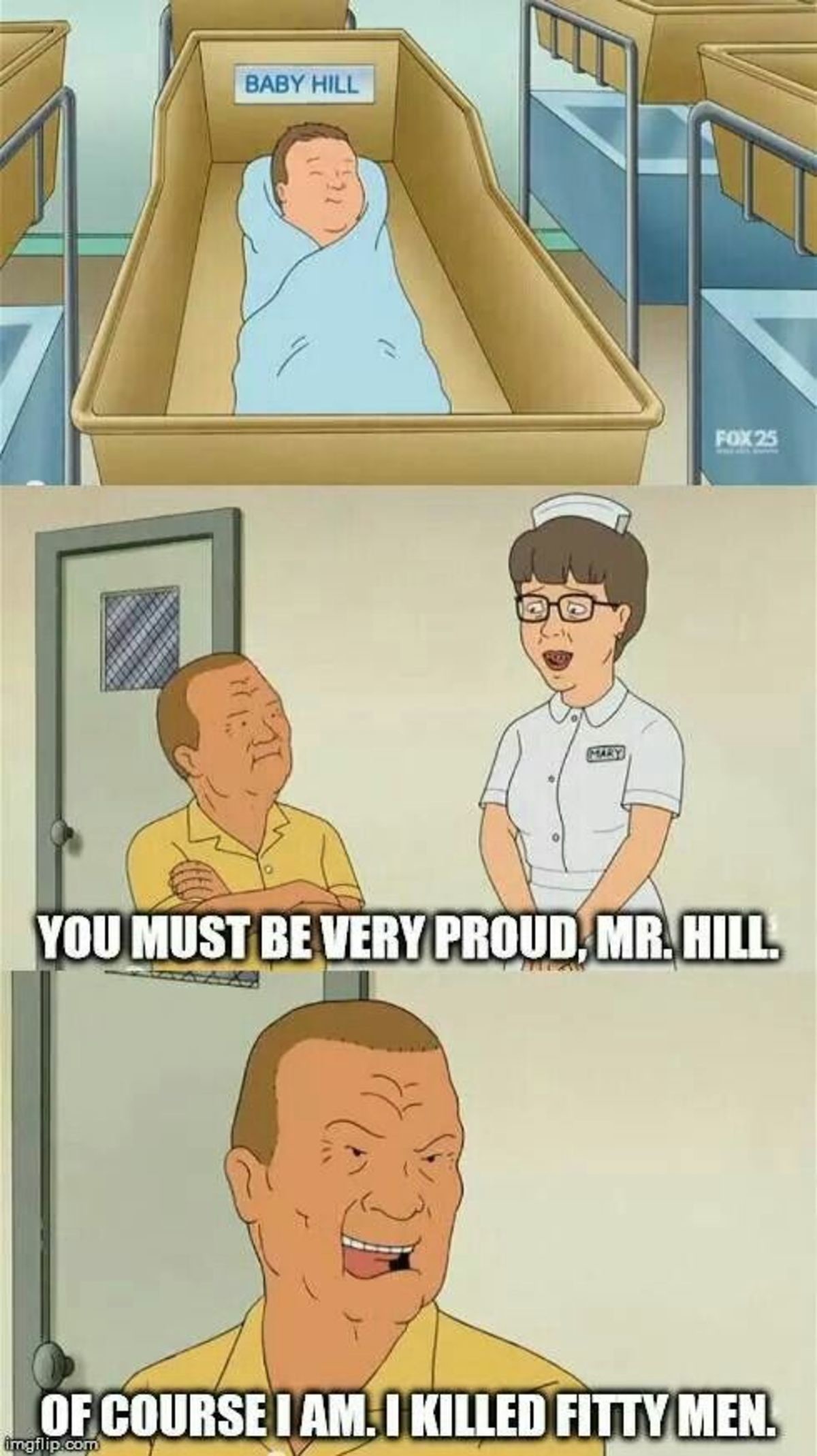 king of the hill baby meme - Baby Hill Fox 25 You Must Be Very Proud, Mr. Hill Of Course I Am. I Killed Fitty Men. imgflip.com
