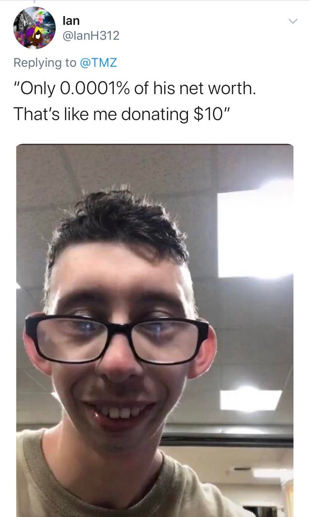 glasses - lan "Only 0.0001% of his net worth. That's me donating $10"