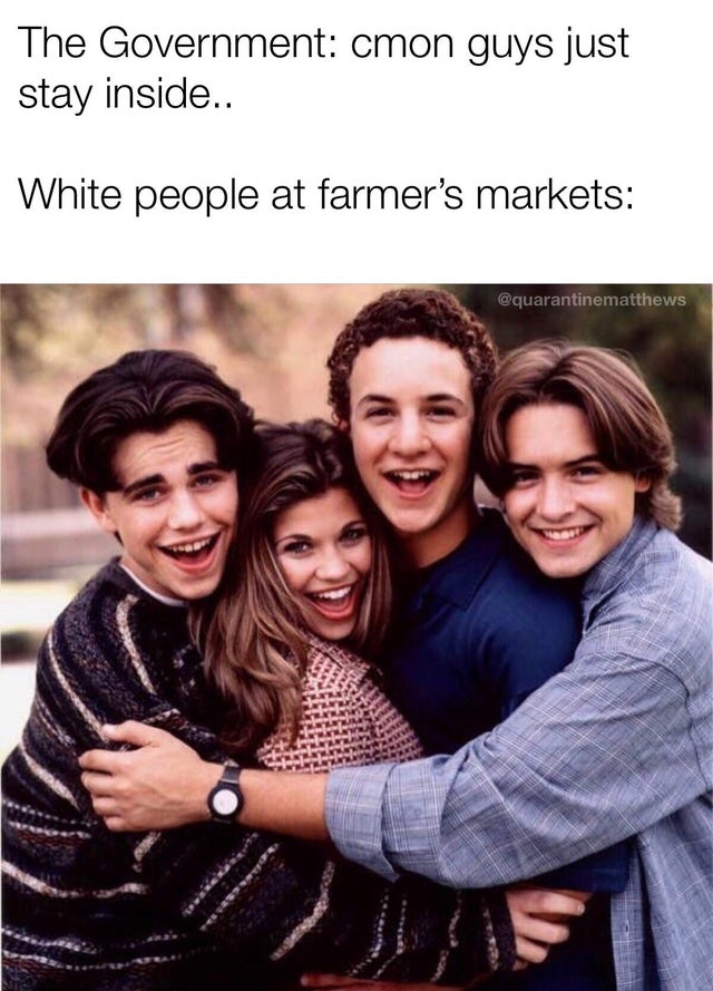 boy meets world cast - The Government cmon guys just stay inside.. White people at farmer's markets