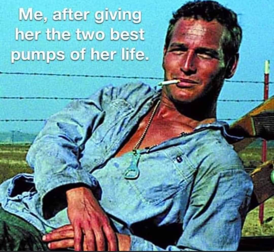 cool hand luke - Me, after giving her the two best pumps of her life.