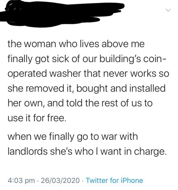 choosy beggars - the woman who lives above me finally got sick of our building's coin operated washer that never works so she removed it, bought and installed her own, and told the rest of us to use it for free. when we finally go to war with landlords sh