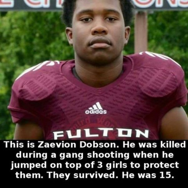 zaevion dobson - adidas Fulton This is Zaevion Dobson. He was killed during a gang shooting when he jumped on top of 3 girls to protect them. They survived. He was 15.