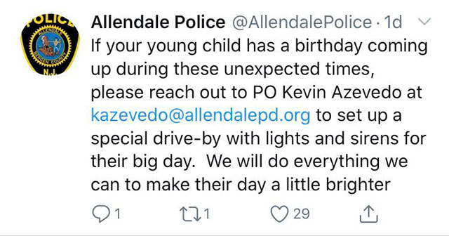 document - Olic Allendale Police 1d V If your young child has a birthday coming up during these unexpected times, please reach out to Po Kevin Azevedo at kazevedo.org to set up a special driveby with lights and sirens for their big day. We will do everyth