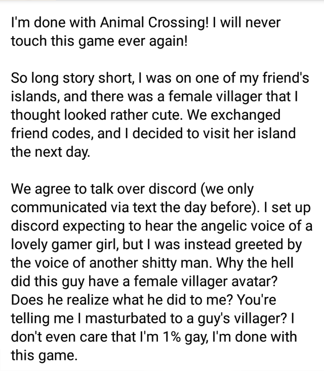 angle - I'm done with Animal Crossing! I will never touch this game ever again! So long story short, I was on one of my friend's islands, and there was a female villager that I thought looked rather cute. We exchanged friend codes, and I decided to visit 