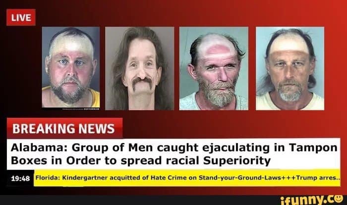 name this band - Live Breaking News Alabama Group of Men caught ejaculating in Tampon Boxes in Order to spread racial Superiority Florida Kindergartner acquitted of Hate Crime on StandyourGroundLawsTrump arres.. ifunny.co