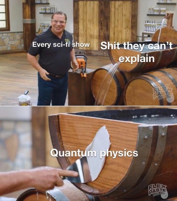 sci fi show quantum physics meme - Tar Every scifi show Shit they can't explain Quantum physics