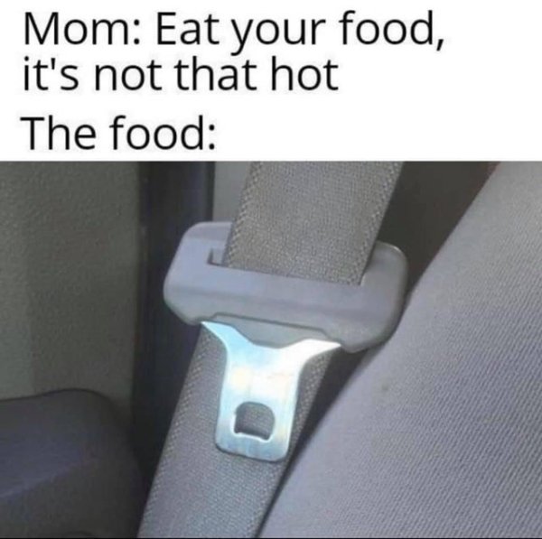 eat your food it's not that hot meme - Mom Eat your food, it's not that hot The food