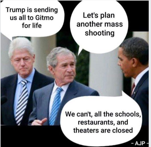 photo caption - Trump is sending us all to Gitmo for life Let's plan another mass shooting We can't, all the schools, restaurants, and theaters are closed Ajp