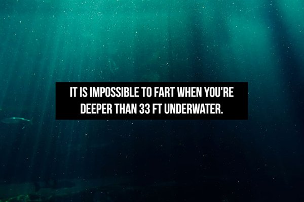 atmosphere - It Is Impossible To Fart When You'Re Deeper Than 33 Ft Underwater.