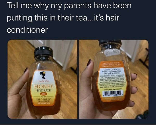 liquid - Tell me why my parents have been putting this in their tea...it's hair conditioner Conditiond Rovide Uuesaleve in freshly hair they add Cle Honey Hydrate Stip Lumn The "Leave In