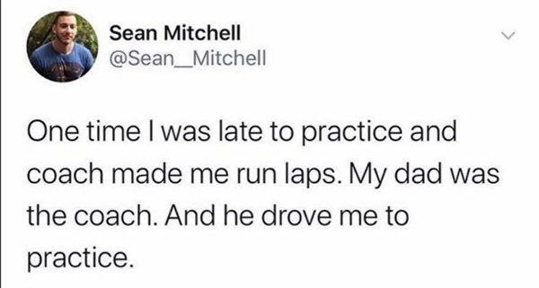 not perfect quotes - Sean Mitchell One time I was late to practice and coach made me run laps. My dad was the coach. And he drove me to practice.