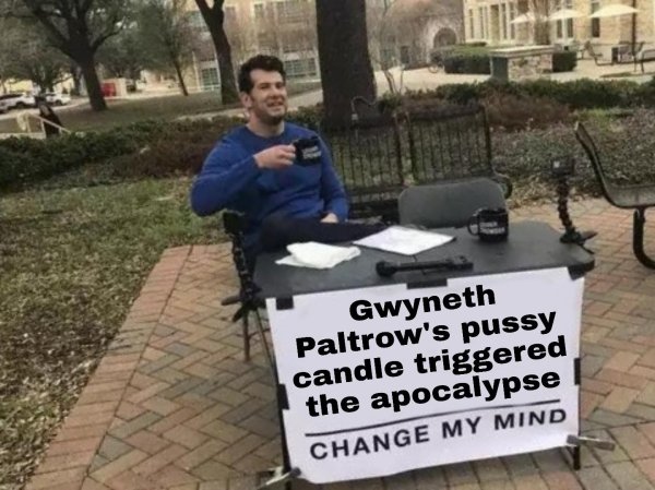 beastars memes - Gwyneth Paltrow's pussy candle triggered the apocalypse Change My Mind