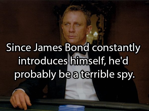 james bond casino royale - Since James Bond constantly introduces himself, he'd probably be a terrible spy.