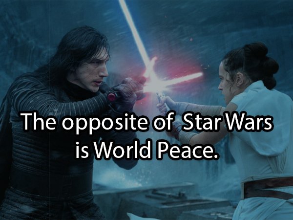 star wars the rise of skywalker - The opposite of Star Wars is World Peace.