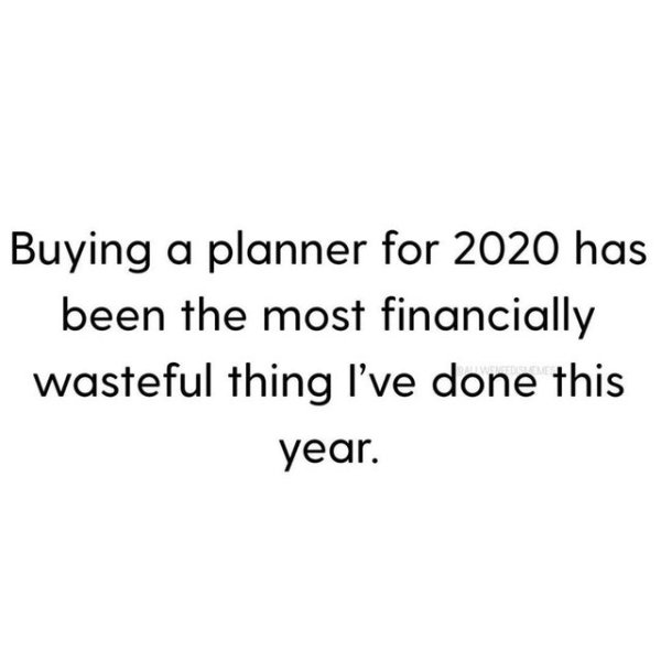 sarcastic quote - Buying a planner for 2020 has been the most financially wasteful thing I've done this year.
