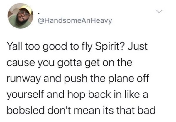 being told to shut up - Yall too good to fly Spirit? Just cause you gotta get on the runway and push the plane off yourself and hop back in a bobsled don't mean its that bad