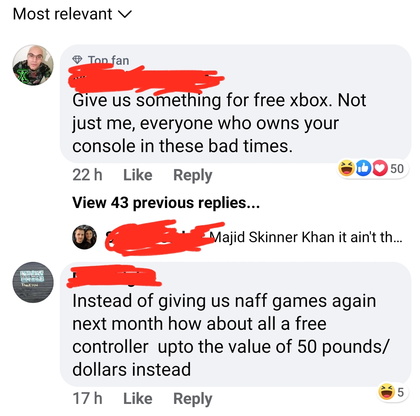 point - Most relevant Ton fan Give us something for free xbox. Not just me, everyone who owns your console in these bad times. 22 h D50 View 43 previous replies... Majid Skinner Khan it ain't th... Instead of giving us naff games again next month how abou