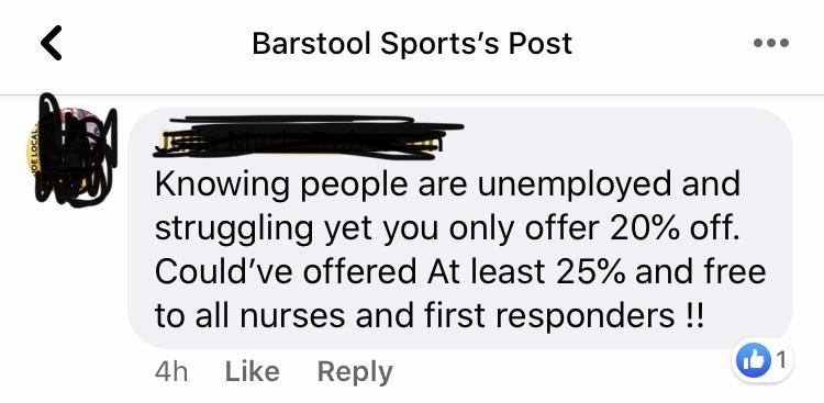 document - Barstool Sports's Post Knowing people are unemployed and struggling yet you only offer 20% off. Could've offered At least 25% and free to all nurses and first responders !! 4h 1
