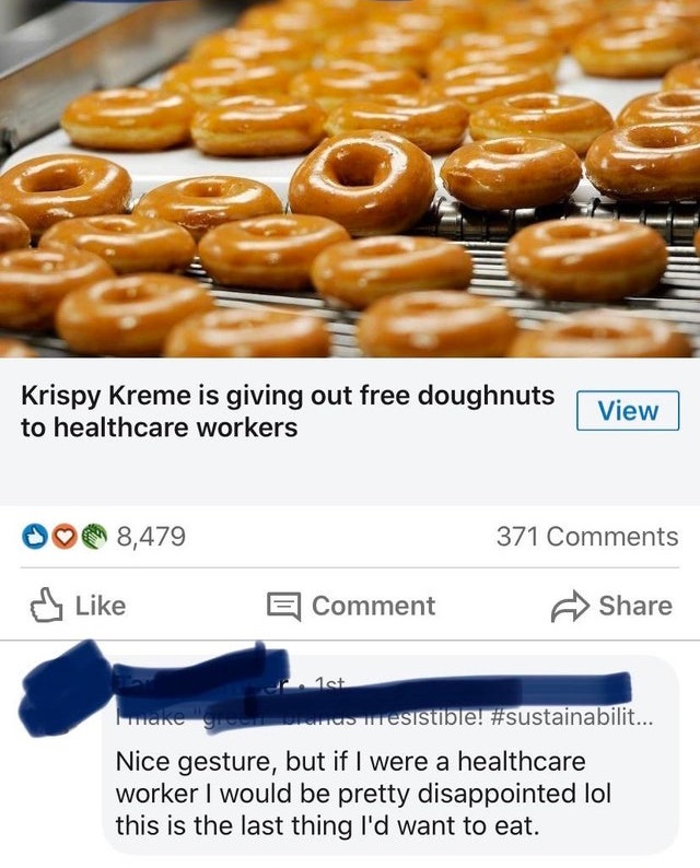 krispy kreme donut - Krispy Kreme is giving out free doughnuts to healthcare workers View 371 Do 8,479 E Comment 1et Take grenormes rresistible!... Nice gesture, but if I were a healthcare worker I would be pretty disappointed lol this is the last thing I