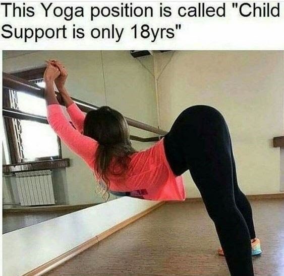 yoga position is called child support - This Yoga position is called "Child Support is only 18yrs"