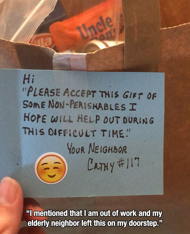 Uncle Hi "Please Accept This Gift Of Some NonPerishables I Hope Will Help Out During This Difficult Time! Your Neighbor Cathy "I mentioned that I am out of work and my elderly neighbor left this on my doorstep."