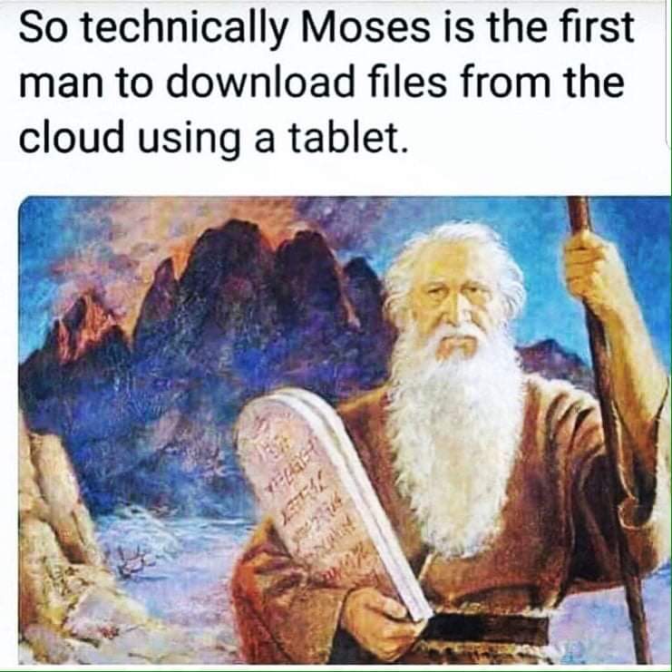 so technically moses is the first - So technically Moses is the first man to download files from the cloud using a tablet.